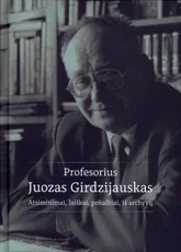 Profesorius Juozas Girdzijauskas: atsiminimai, laiškai, pokalbiai, iš archyvų