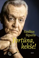 SAULIUS SIPARIS. FORTŪNA, KEKŠE!: atviras aktoriaus pasakojimas apie savo gyvenimą, kuriame dramų ir nuotykių ne ką mažiau nei teatro scenoje