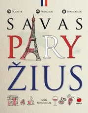 SAVAS PARYŽIUS: pirmasis lietuviškas Paryžiaus gidas! Patirk nepakartojamų įspūdžių meilės mieste + Juozo Statkevičiaus, Mūzos Rubackytės ir kt. mėgstamiausios vietos