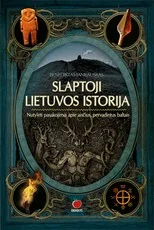 SLAPTOJI LIETUVOS ISTORIJA. Nutylėti pasakojimai apie aisčius, pervadintus baltais. Pažvelkite į Lietuvos istoriją naujomis akimis