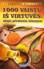 Sveikatos receptai. 1000 vaistų iš virtuvės: aliejai, prieskoniai, žalumynai