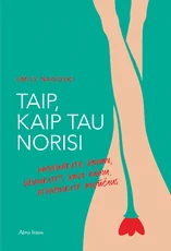 TAIP, KAIP TAU NORISI: pasitikėkite savimi, džiaukitės savo kūnu, atpažinkite pojūčius