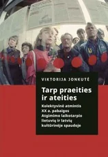 Tarp praeities ir ateities. Kolektyvinė atmintis XX a. pabaigos Atgimimo laikotarpio lietuvių ir latvių kultūrinėje spaudoje