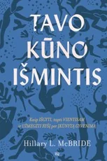 TAVO KŪNO IŠMINTIS. Kaip išgyti, tapti vientisam ir užmegzti ryšį per įkūnytą gyvenimą
