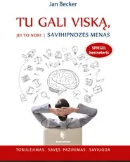 Tu gali viską, jei to nori: savihipnozės menas