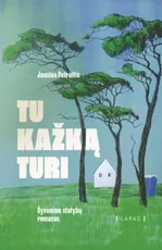 TU KAŽKĄ TURI. Gyvenimo statybų romanas