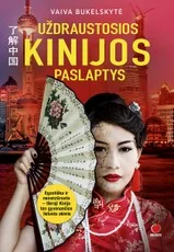 UŽDRAUSTOSIOS KINIJOS PASLAPTYS: egzotiška ir necenzūruota tikroji Kinija ten gyvenančios lietuvės akimis
