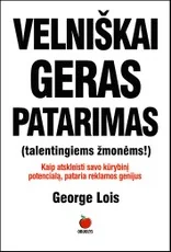 VELNIŠKAI GERAS PATARIMAS (TALENTINGIEMS ŽMONĖMS!): kaip atskleisti savo kūrybinį potencialą pataria George Lois – reklamos genijus, pagal kurį buvo sukurtas Dono Dreiperio portretas seriale „Mad Men“