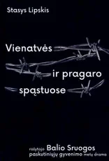 Vienatvės ir pragaro spąstuose: biografinė knyga apie rašytojo Balio Sruogos paskutinių septynerių gyvenimo metų (1940–1947) dramą
